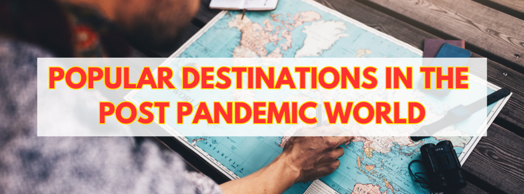 Popular Destinations in the Post Pandemic World
